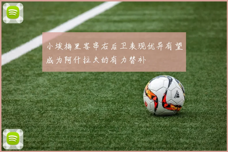 小埃梅里客串右后卫表现优异有望成为阿什拉夫的有力替补