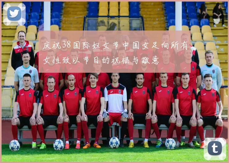 庆祝38国际妇女节中国女足向所有女性致以节日的祝福与敬意